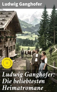 Ludwig Ganghofer: Die beliebtesten Heimatromane