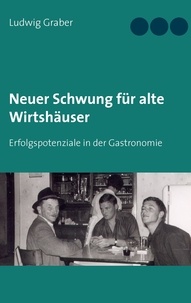 Ludwig Graber - Neuer Schwung für alte Wirtshäuser - Erfolgspotenziale in der Gastronomie.