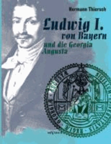 Ludwig I von Bayern und die Georgia Augusta.