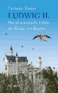 Ludwig II. - Das phantastische Leben des Königs von Bayern.