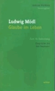 Ludwig Mödl - Glaube im Leben - Zum 75. Geburtstag.