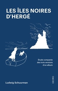 Ludwig Schuurman - Les îles noires d'Hergé - Etude comparée des trois versions d'un album de bande dessinée.