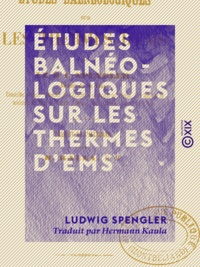 Ludwig Spengler et Hermann Kaula - Études balnéologiques sur les thermes d'Ems.