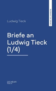 Briefe an Ludwig Tieck (1/4)