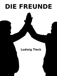 Ludwig Tieck - Die Freunde.