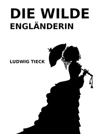 Ludwig Tieck - Die wilde Engländerin.
