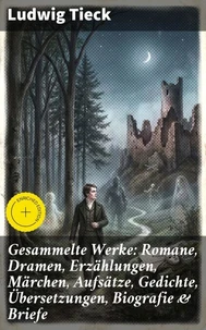 Gesammelte Werke: Romane, Dramen, Erzählungen, Märchen, Aufsätze, Gedichte, Übersetzungen, Biografie &amp; Briefe