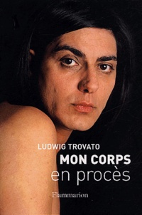 Ludwig Trovato - Mon corps en procès.