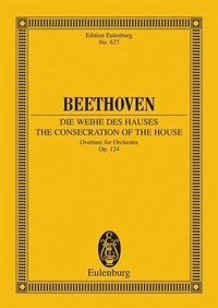 Ludwig van Beethoven - Eulenburg Miniature Scores  : The Consecration of the House - Overture. op. 124. orchestra. Partition d'étude..