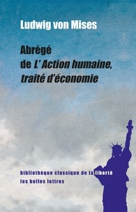 Ludwig von Mises - Abrégé de L'action humaine, traité d'économie.
