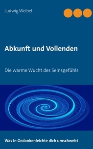 Ludwig Weibel - Abkunft und Vollenden - Die warme Wucht des Seinsgefühls.