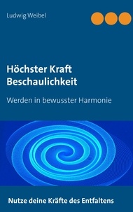 Ludwig Weibel - Höchster Kraft Beschaulichkeit - Werden in bewusster Harmonie.