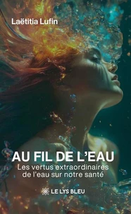 Au fil de l’eau : Les vertus extraordinaires de l’eau sur notre santé