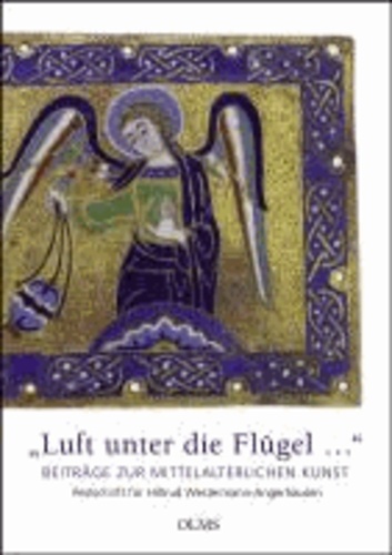 "Luft unter die Flügel...". Beiträge zur mittelalterlichen Kunst - Festschrift für Hiltrud Westermann-Angerhausen.