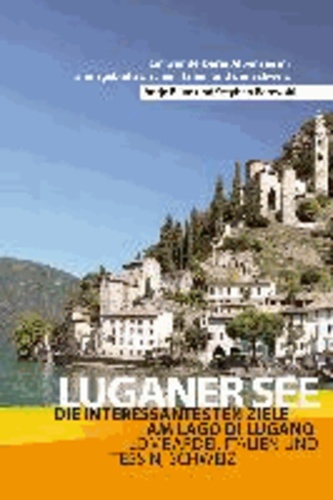 Luganer See - Reiseführer - Die schönsten Ziele am Lago di Lugano - Lombardei, Italien und Tessin, Schweiz.