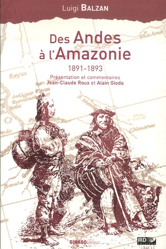 Luigi Balzan - Des Andes à l'Amazonie 1891-1893 - Voyage d'un jeune naturaliste au temps du caoutchouc.