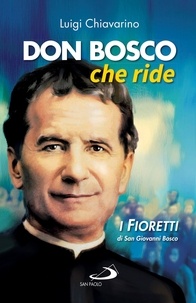 Luigi Chiavarino - Don Bosco che ride. I «fioretti» di san Giovanni Bosco.