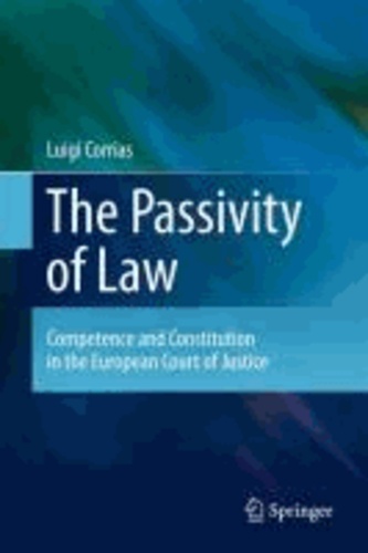 Luigi Corrias - The Passivity of Law - Competence and Constitution in the European Court of Justice.