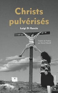 Luigi Di Ruscio - Christs pulvérisés.