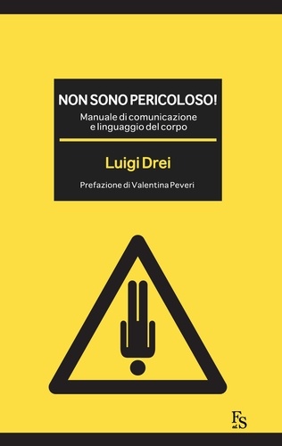 Luigi Drei - Non sono pericoloso!  Manuale di comunicazione e linguaggio del corpo..