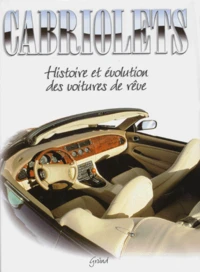 Cabriolets. Histoire Et Evolution Des Voitures De Reve