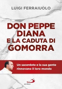 Luigi Ferraiuolo - Don Peppe Diana e la caduta di Gomorra - Un sacerdote e la sua gente rinnovano il loro mondo.