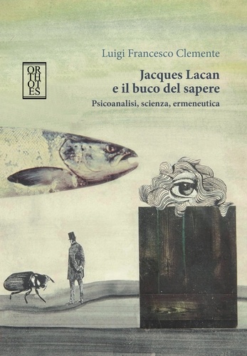 Luigi Francesco Clemente - Jacques Lacan e il buco del sapere - Psicoanalisi, scienza, ermeneutica.