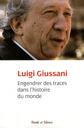 Luigi Giussani et Stefano Alberto - Engendrer des traces dans l'histoire du monde.