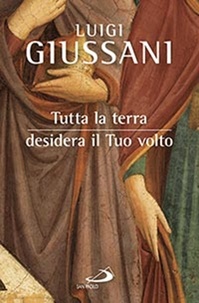 Luigi Giussani - Tutta la terra desidera il Tuo volto.