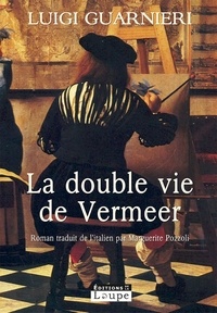 Luigi Guarnieri - La double vie de Vermeer.