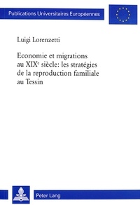 Luigi Lorenzetti - Economie et migrations au XIXe siècle: les stratégies de la reproduction familiale au Tessin.