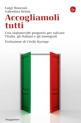 Luigi Manconi et Valentina Brinis - Accogliamoli tutti. Una ragionevole proposta per salvare l’Italia, gli italiani e gli immigrati.