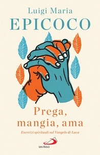 Luigi Maria Epicoco - «Prega, mangia, ama» - Esercizi spirituali sul Vangelo di Luca.