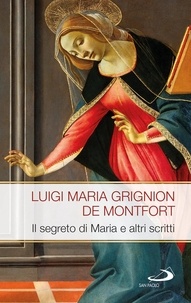Luigi Maria Grignion de Montfort - Il segreto di Maria e altri scritti.