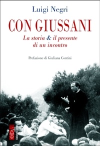 Luigi Negri - Con Giussani - La storia &amp; il presente di un incontro.