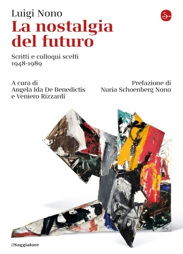Luigi Nono et Angela Ida De Benedictis - La nostalgia del futuro - Scritti e colloqui scelti 1948-1989.