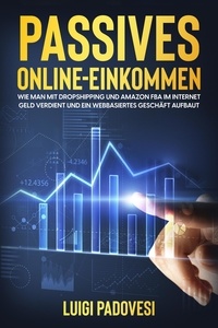  Luigi Padovesi - Passives Online-Einkommen: Wie man mit Dropshipping und Amazon FBA Geld im Internet verdient und ein webbasiertes Geschäft aufbaut.
