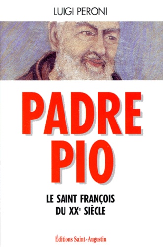 Luigi Peroni - Padre Pio. Le Saint Francois Du Xxeme Siecle.