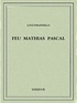 Luigi Pirandello - Feu Mathias Pascal.