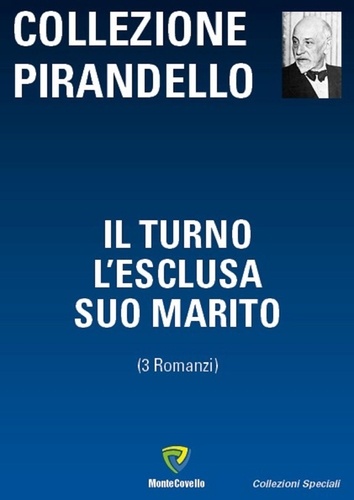 Luigi Pirandello - IL TURNO - L'ESCLUSA - SUO MARITO - 3 ROMANZI.