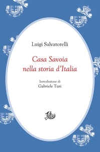 Luigi Salvatorelli - Casa Savoia nella storia d’Italia.