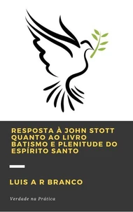 Resposta a John Stott Quanto ao Livro Batismo e Plenitude do Espírito Santo