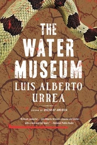 Luis Alberto Urrea - The Water Museum - Stories.