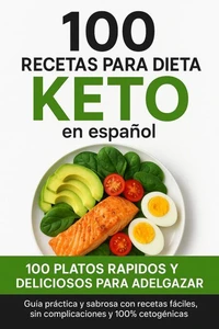 100 Recetas para Dieta Keto en Español: 100 Platos Rápidos y Deliciosos para Adelgazar.