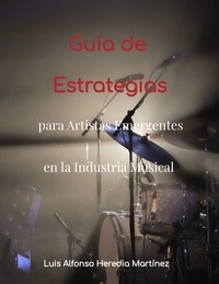  Luis Alfonso Heredia Martínez - Guía de Estrategias para Artistas Emergentes en la Industria Musical.