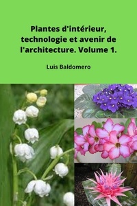  Luis Baldomero Pariapaza Maman - Plantes d'intérieur, technologie et avenir de l'architecture. Volume 1. - Plantas de interior, tecnología y futuro en la arquitectura..
