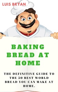  Luis bryan - Baking Bread at Home: The Definitive Guide to the 50 Best World Bread You can Make at Home.