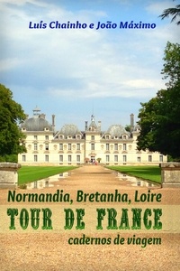 Luís Chainho et João Máximo - Tour de France: Normandia, Bretanha e Loire - Cadernos de viagem.