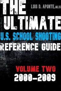 The Ultimate U.S. School Shooting Reference Guide: Volume 2: 2000-2009