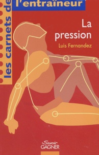 Luis Fernandez - La Pression. La Maitriser Pour Gagner.